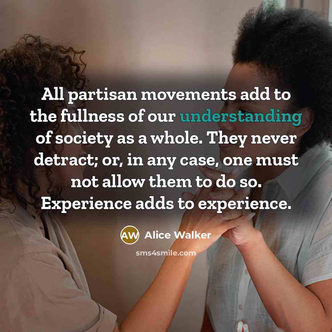 “All partisan movements add to the fullness of our understanding…” quote by Alice Walker