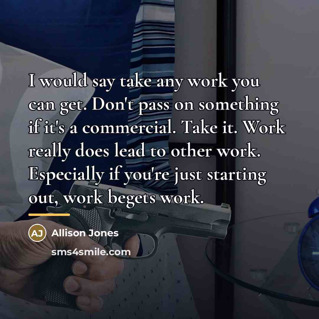 “I would say take any work you can get. Don't…” quote by Allison Jones