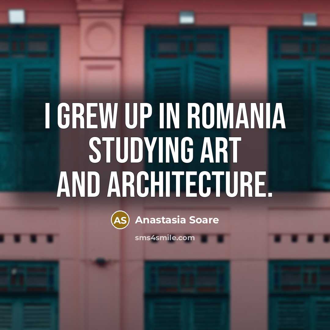 “I grew up in Romania studying art and architecture.…” quote by Anastasia Soare
