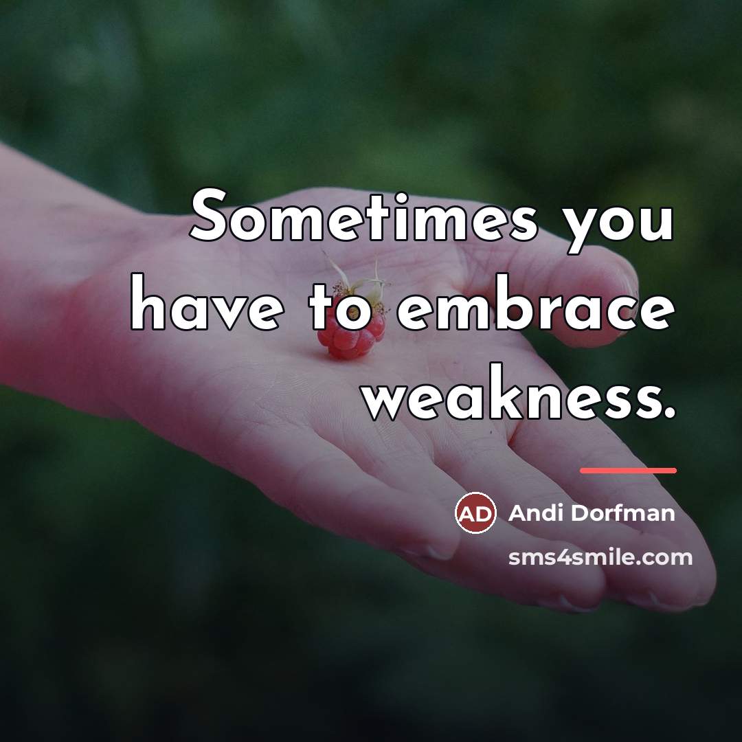 “Sometimes you have to embrace weakness.…” quote by Andi Dorfman