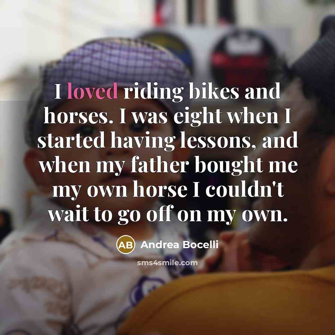 “I loved riding bikes and horses. I was eight when…” quote by Andrea Bocelli