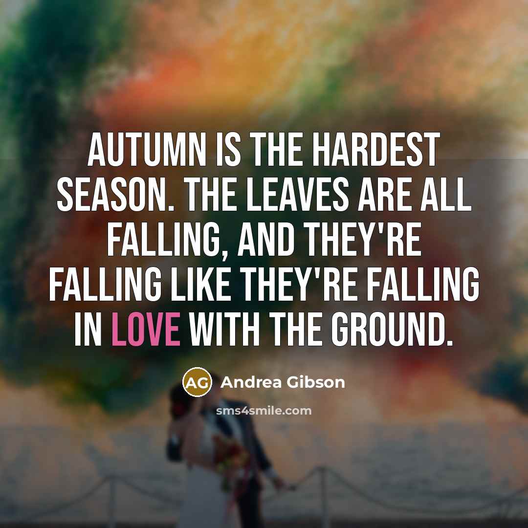 “Autumn is the hardest season. The leaves are all falling,…” quote by Andrea Gibson