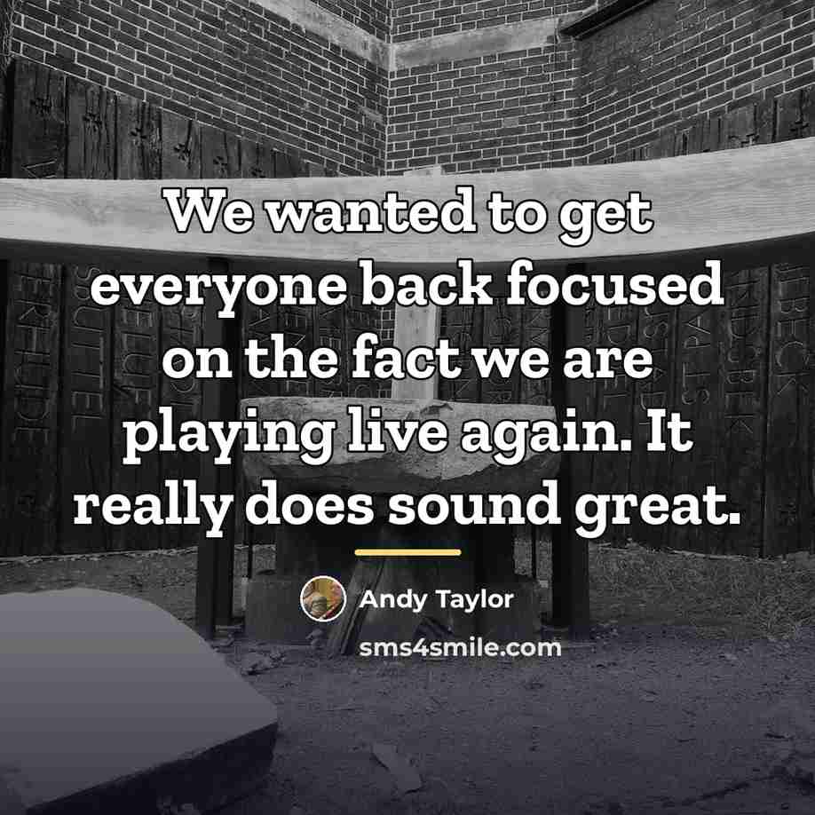 “We wanted to get everyone back focused on the fact…” quote by Andy Taylor