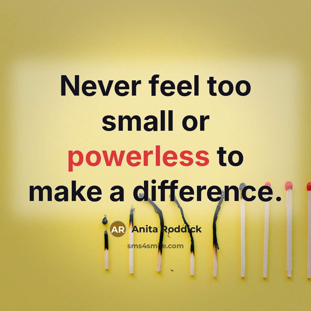 “Never feel too small or powerless to make a difference.…” quote by Anita Roddick