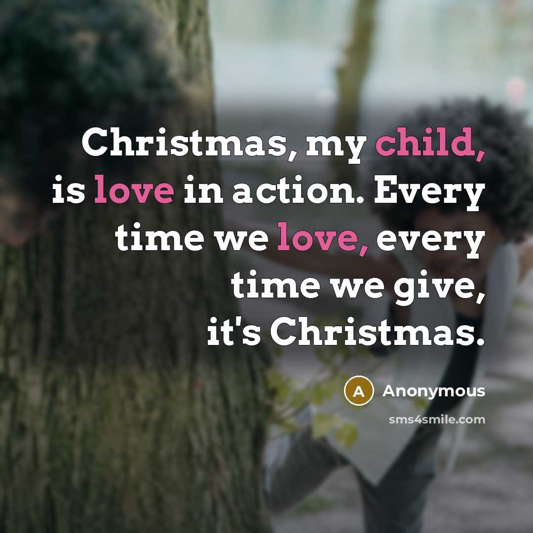 “Christmas, my child, is love in action. Every time we…” quote by Anonymous