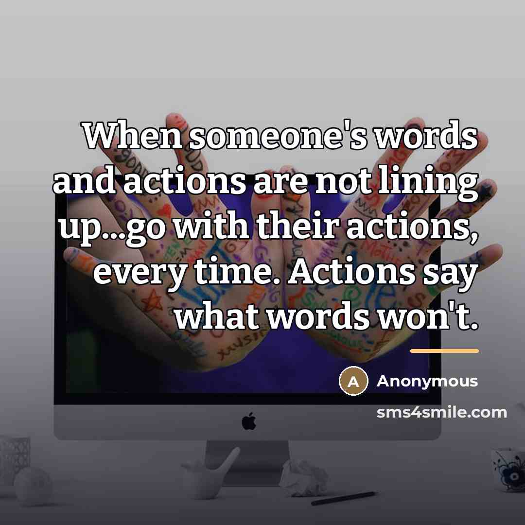 “When someone's words and actions are not lining up...go with…” quote by Anonymous