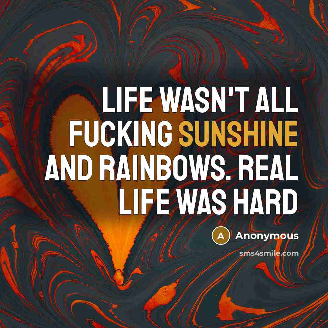 “Life wasn't all fucking sunshine and rainbows. Real life was…” quote by Anonymous