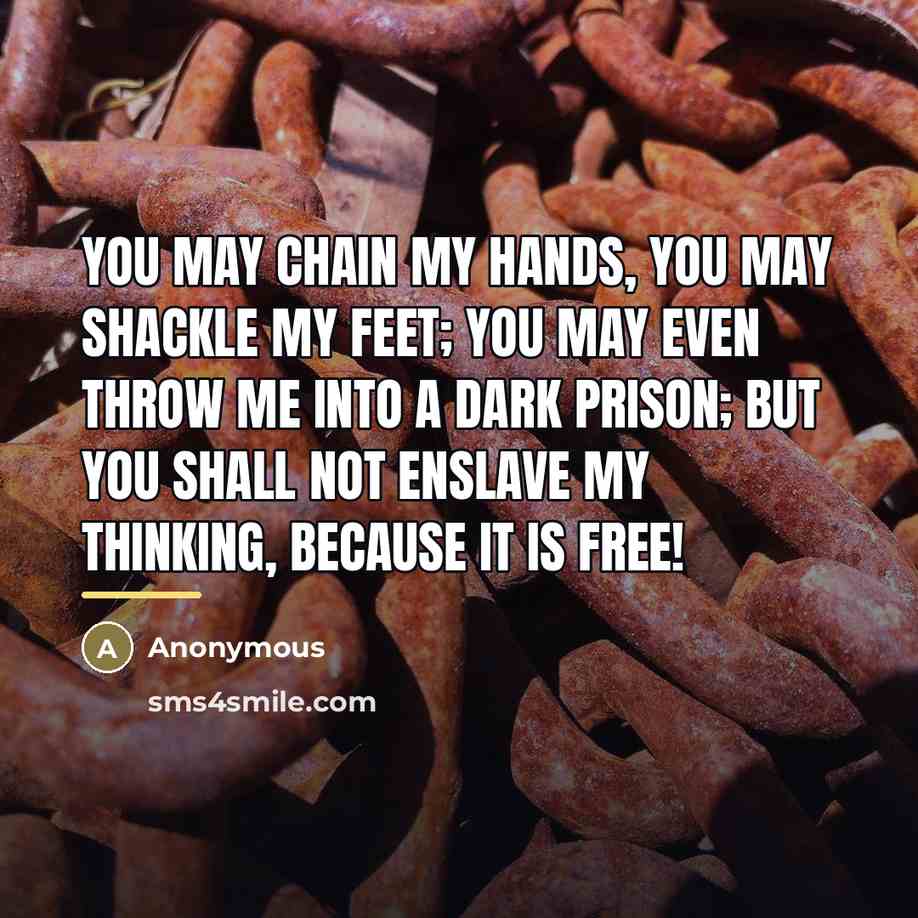 “You may chain my hands, you may shackle my feet;…” quote by Anonymous
