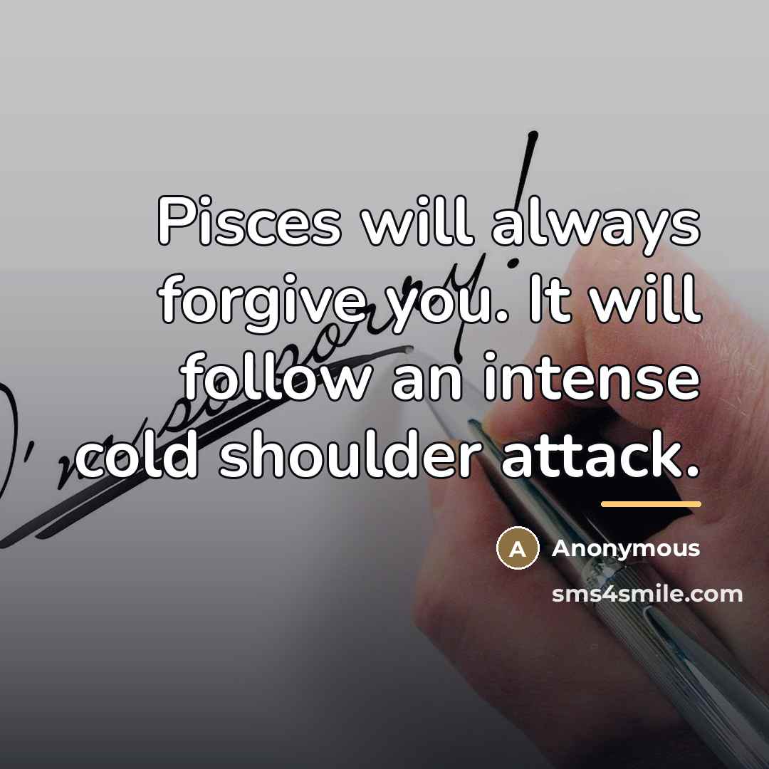 “Pisces will always forgive you. It will follow an intense…” quote by Anonymous