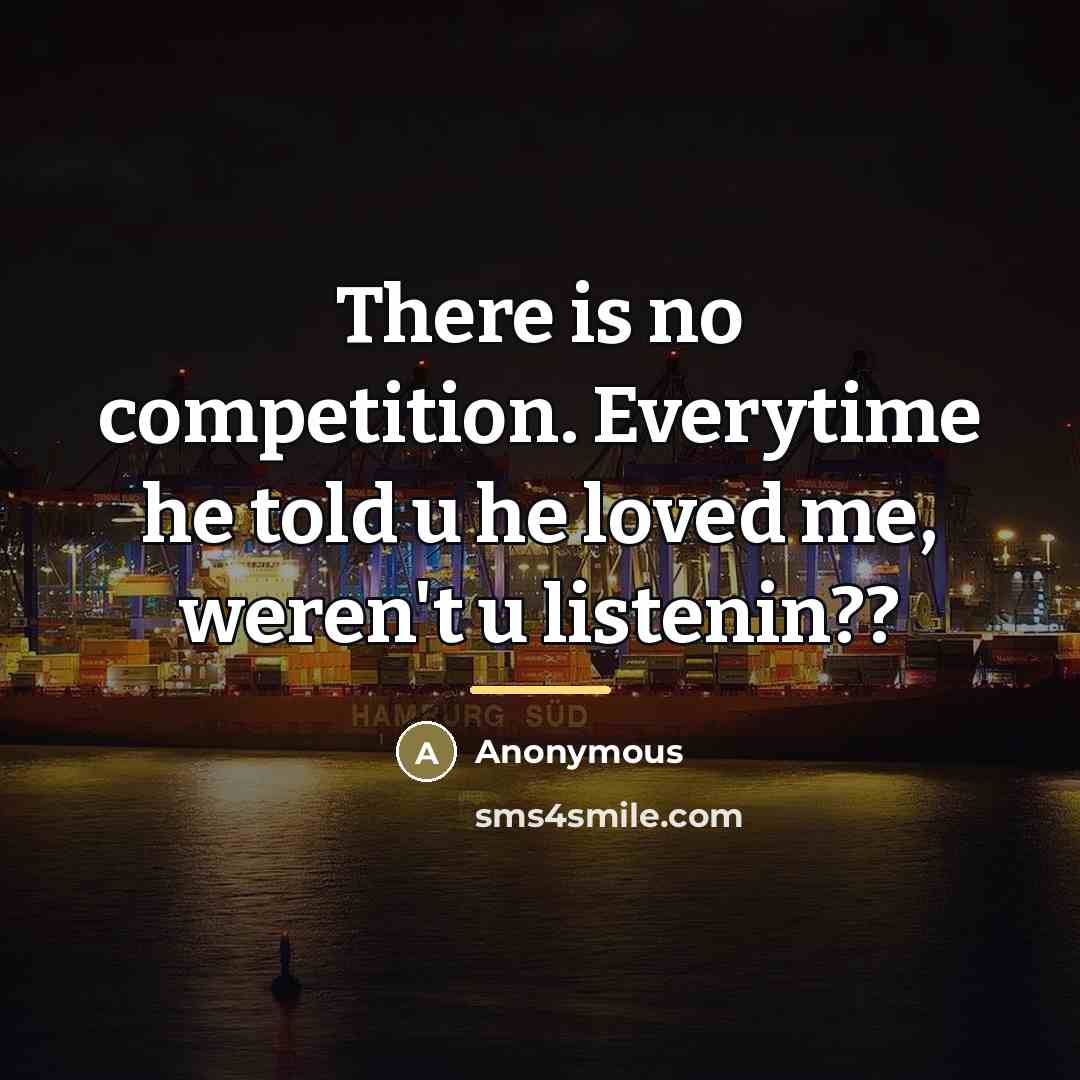 “There is no competition. Everytime he told u he loved…” quote by Anonymous