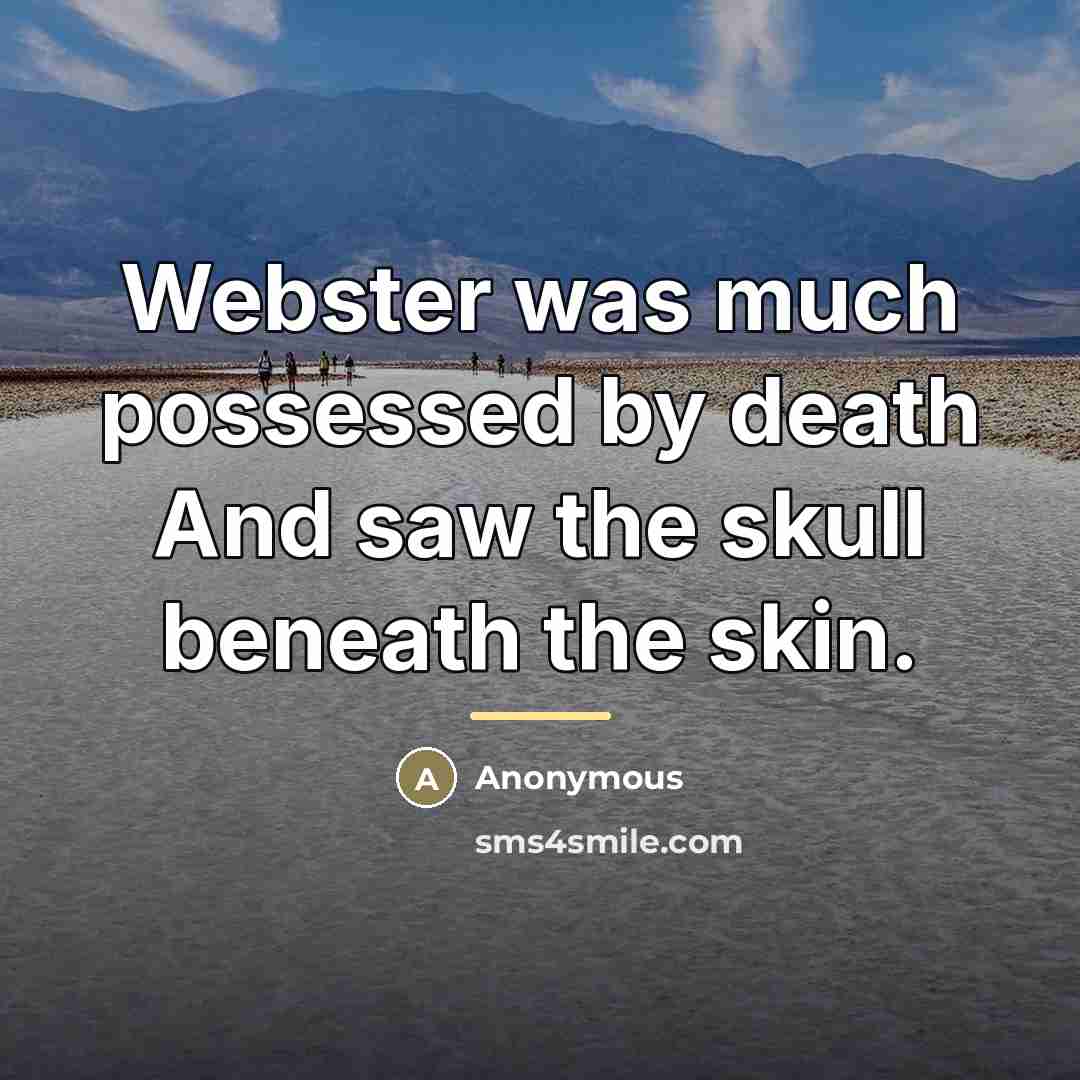 “Webster was much possessed by death And saw the skull…” quote by Anonymous
