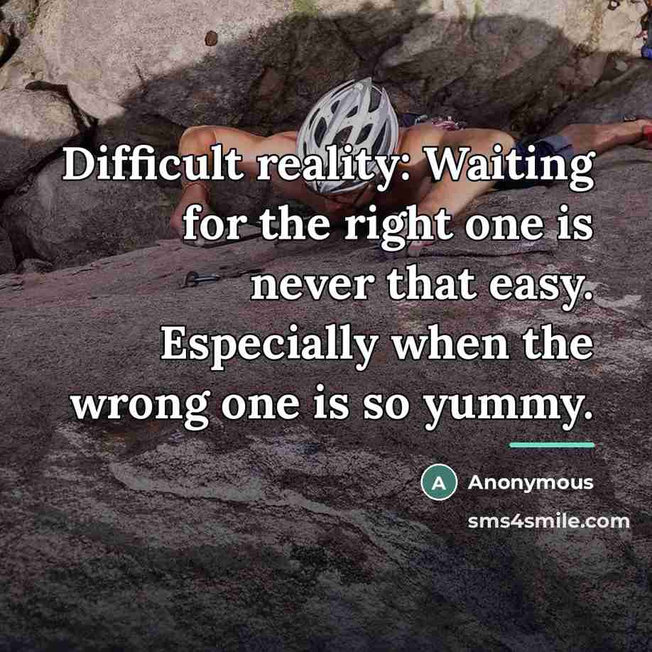 “Difficult reality: Waiting for the right one is never that…” quote by Anonymous