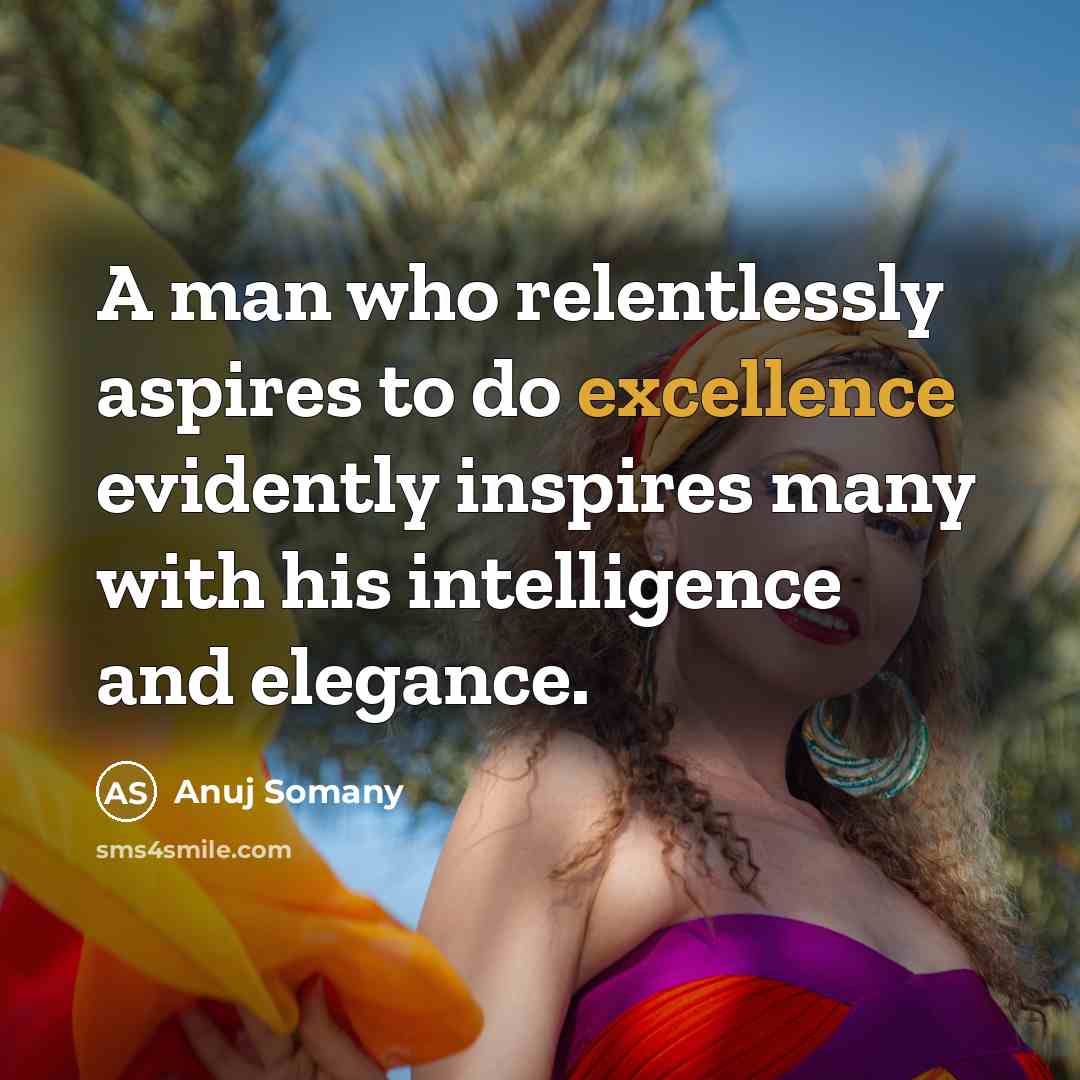 “A man who relentlessly aspires to do excellence evidently inspires…” quote by Anuj Somany