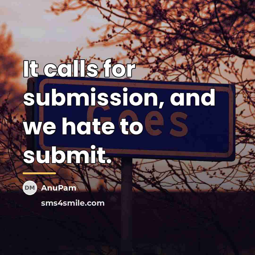 “It calls for submission, and we hate to submit.…” quote by AnuPam