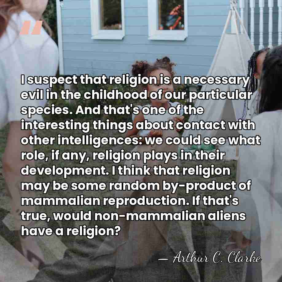I suspect that religion is a necessary evil in the childhood of&hellip; - Arthur C. Clarke
