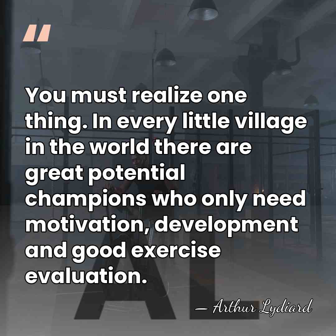 You must realize one thing. In every little village in the world&hellip; - Arthur Lydiard
