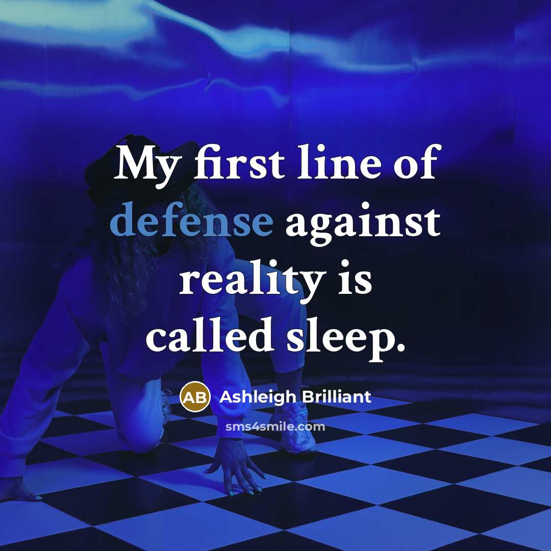 “My first line of defense against reality is called sleep.…” quote by Ashleigh Brilliant