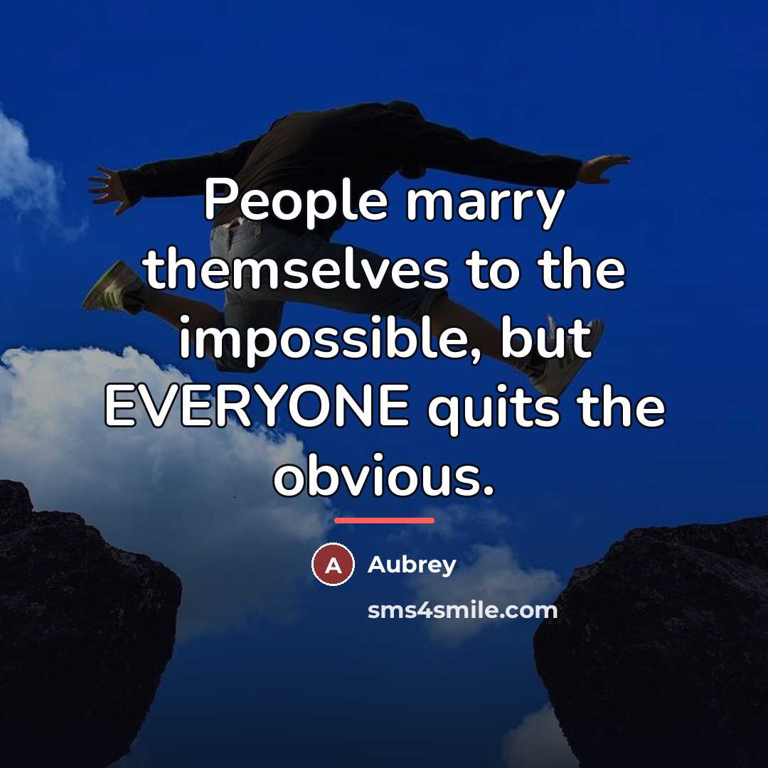 “People marry themselves to the impossible, but EVERYONE quits the…” quote by Aubrey