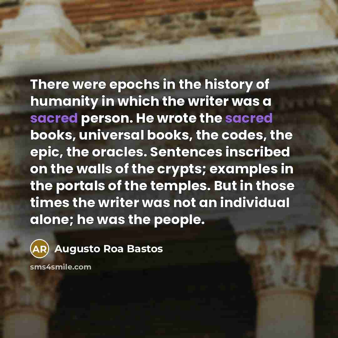 “There were epochs in the history of humanity in which…” quote by Augusto Roa Bastos