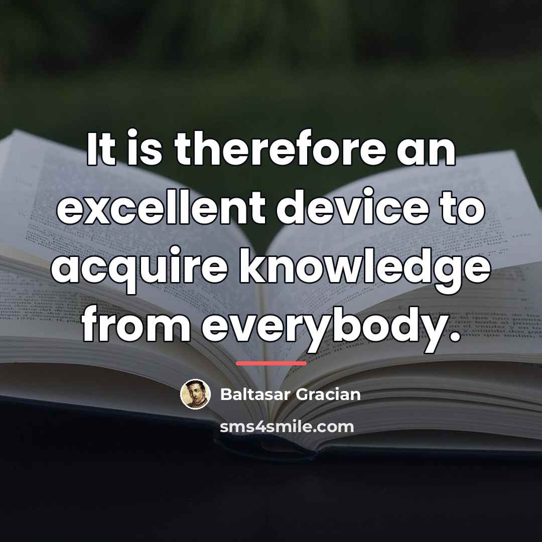 “It is therefore an excellent device to acquire knowledge from…” quote by Baltasar Gracian