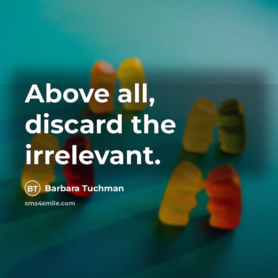 “Above all, discard the irrelevant.” quote by Barbara Tuchman