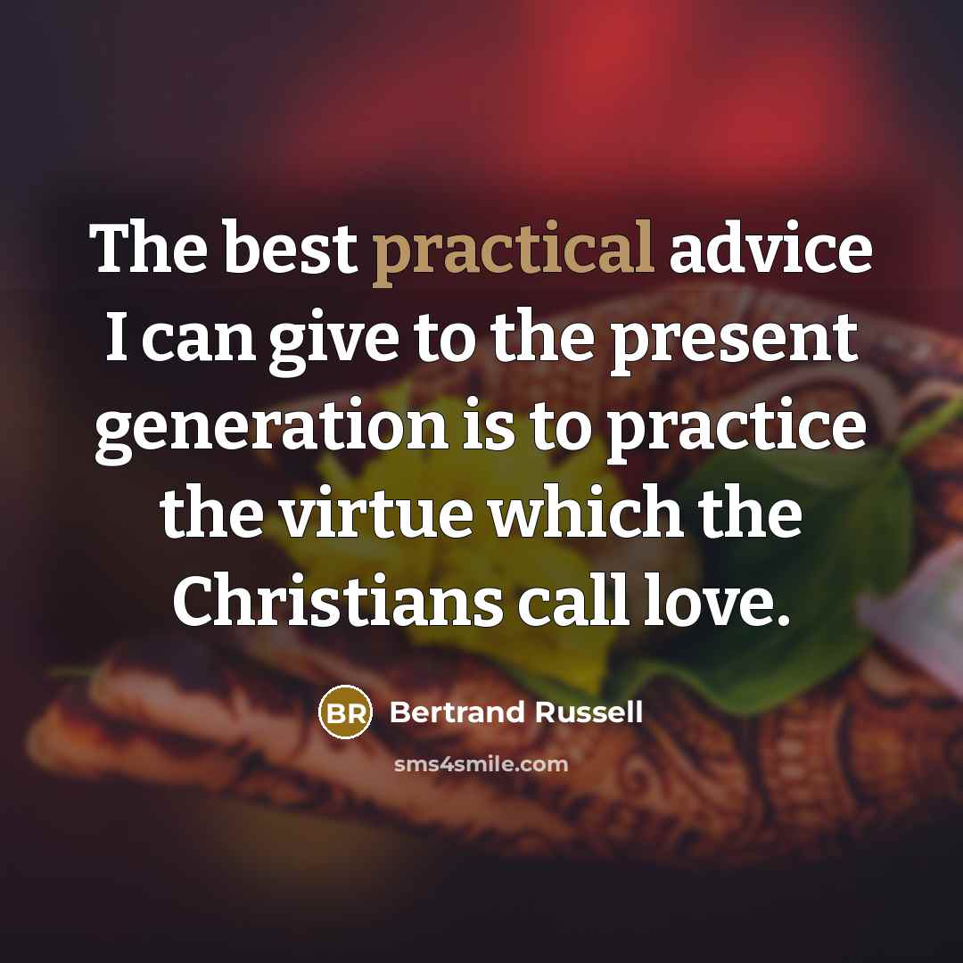 “The best practical advice I can give to the present…” quote by Bertrand Russell