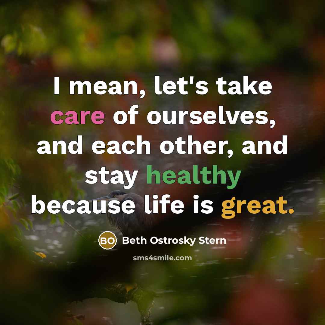 “I mean, let's take care of ourselves, and each other, and stay healthy because life is great.” quote by Beth Ostrosky Stern