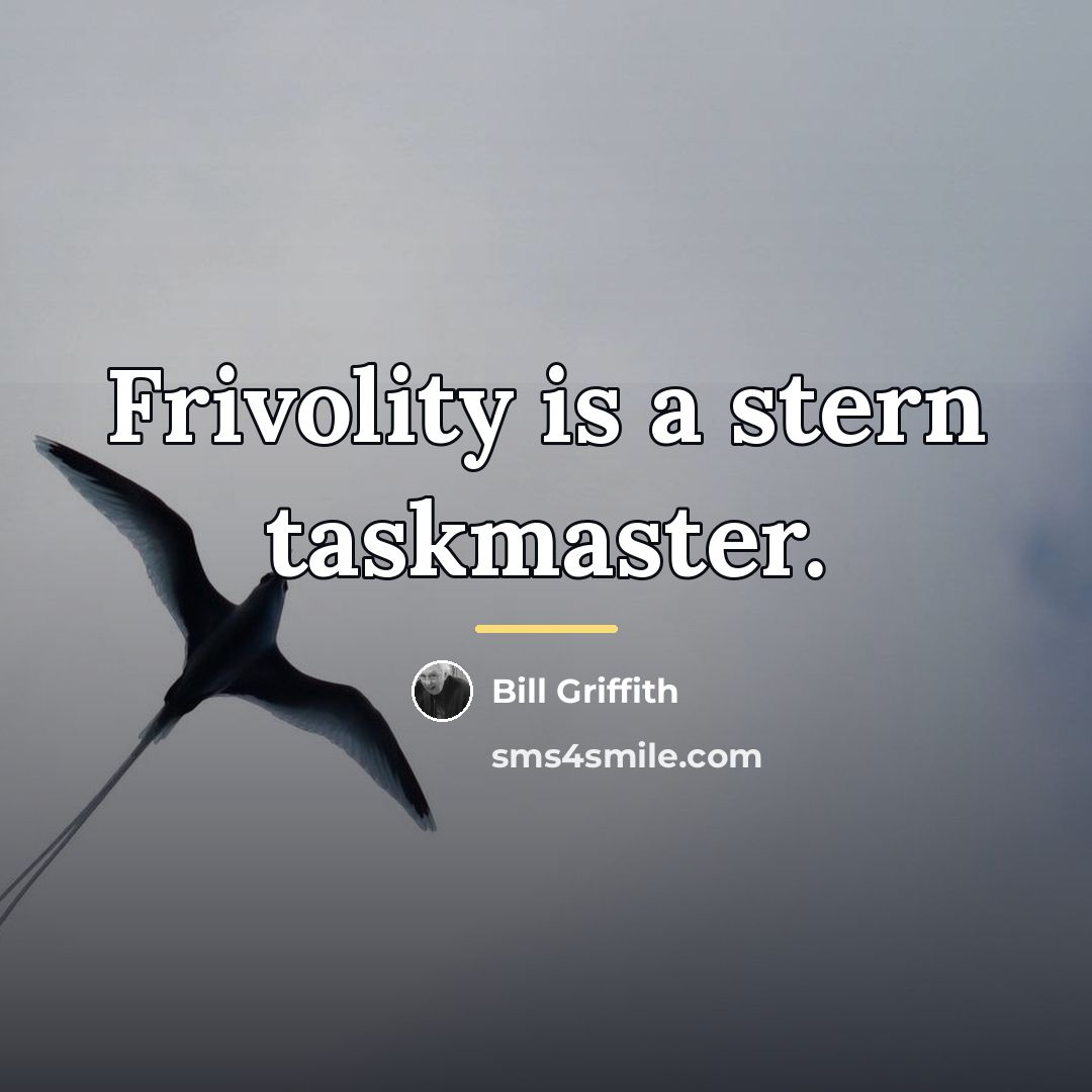 “Frivolity is a stern taskmaster.…” quote by Bill Griffith