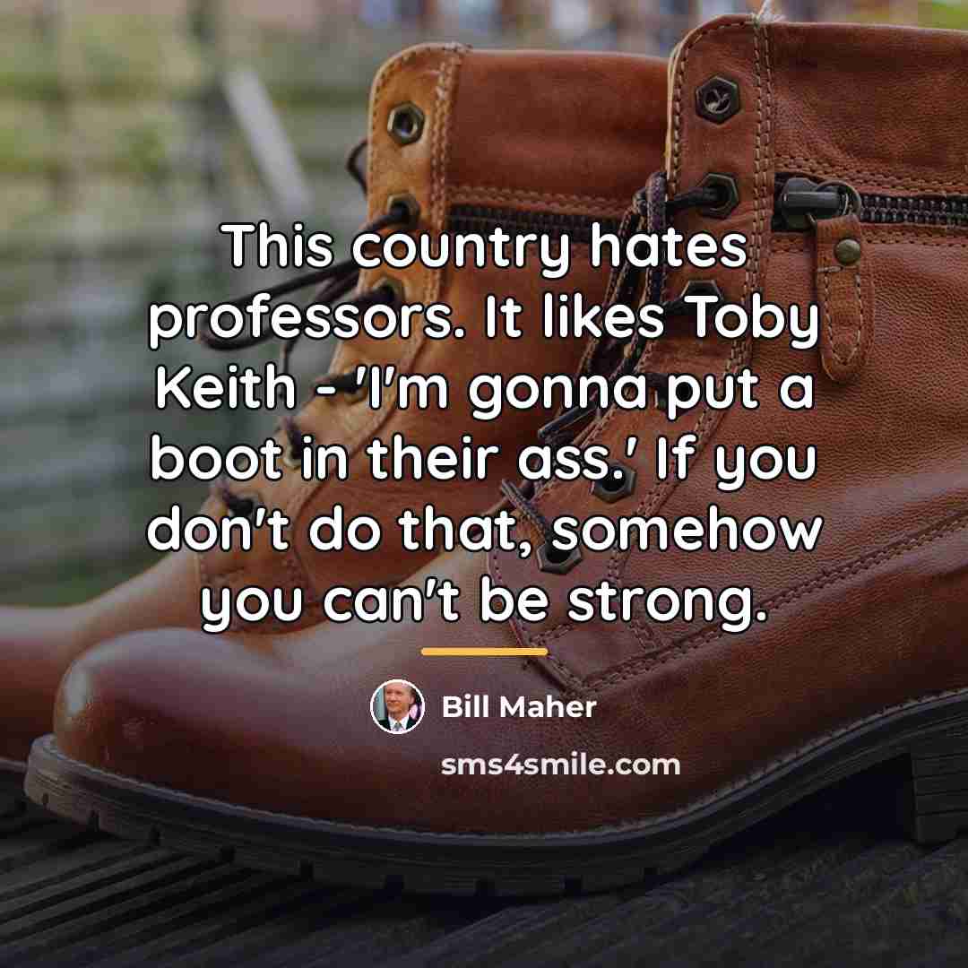 “This country hates professors. It likes Toby Keith - 'I'm…” quote by Bill Maher