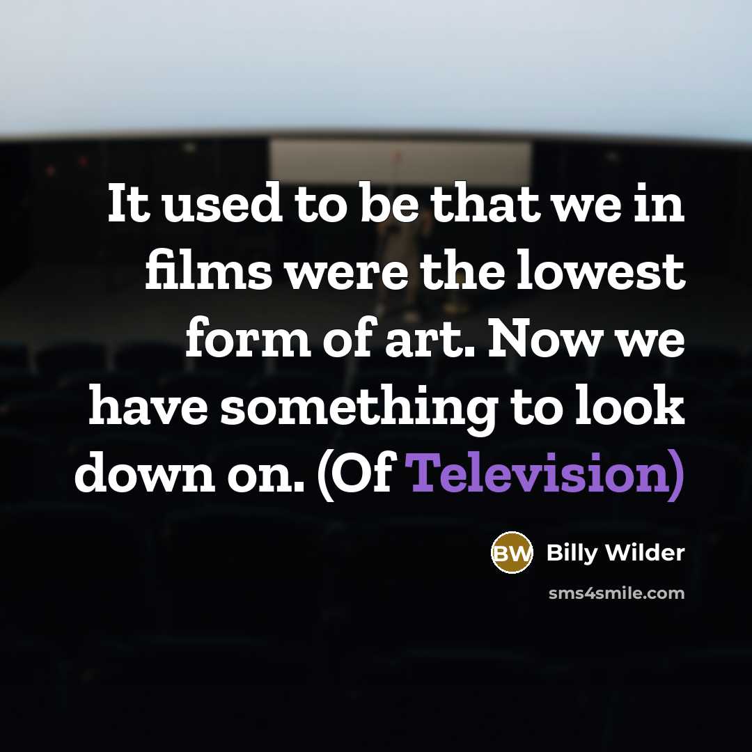 “It used to be that we in films were the…” quote by Billy Wilder