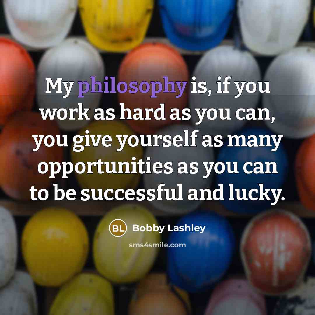 “My philosophy is, if you work as hard as you…” quote by Bobby Lashley