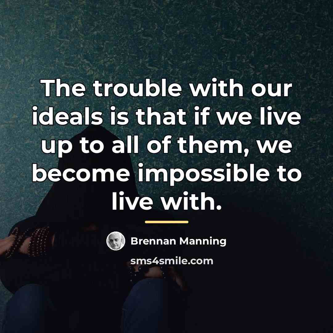 “The trouble with our ideals is that if we live…” quote by Brennan Manning