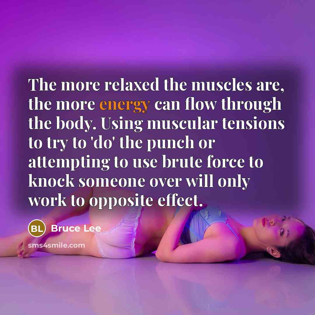 “The more relaxed the muscles are, the more energy can…” quote by Bruce Lee