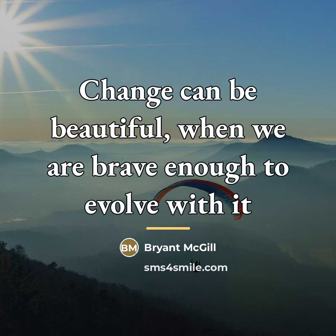 “Change can be beautiful, when we are brave enough to…” quote by Bryant McGill