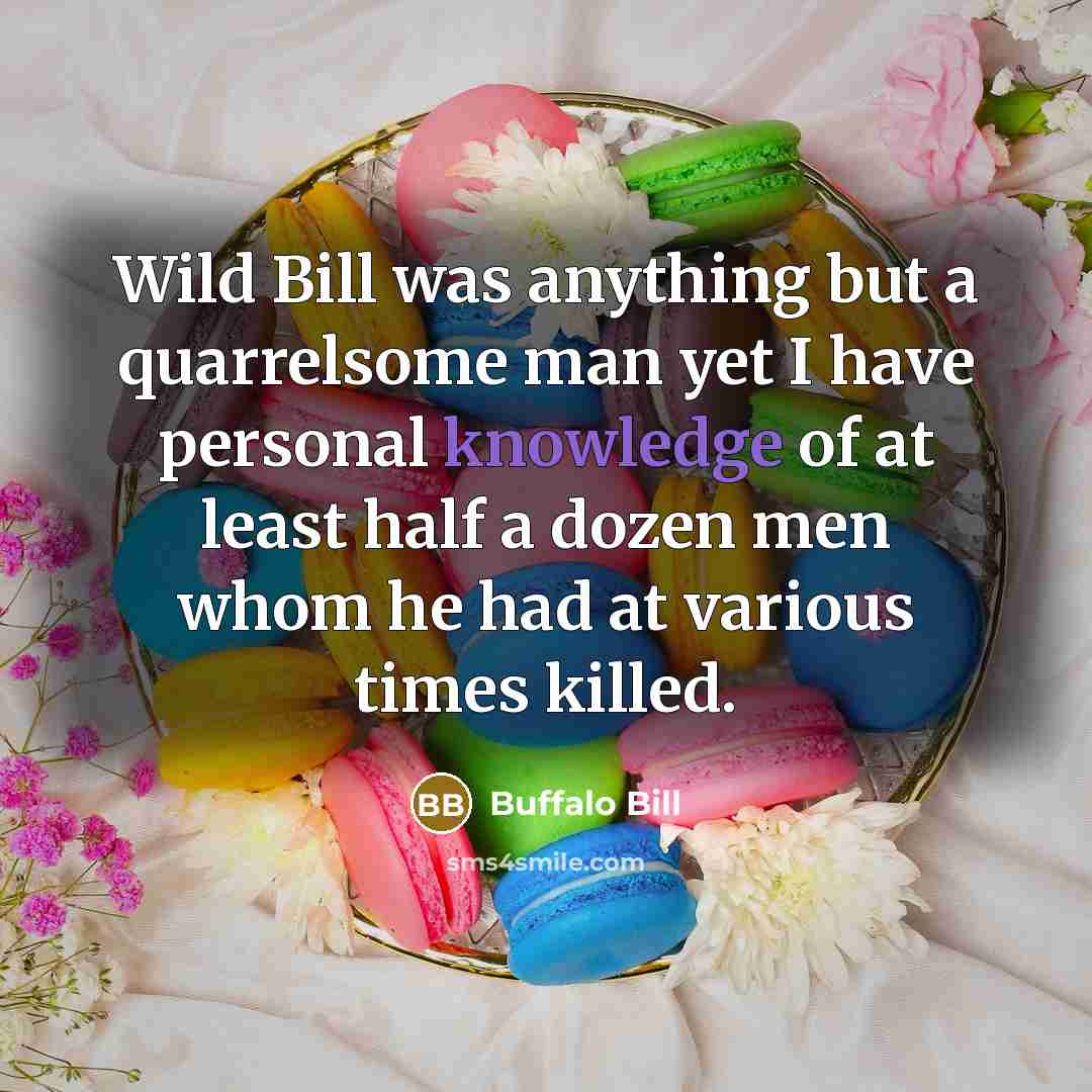“Wild Bill was anything but a quarrelsome man yet I…” quote by Buffalo Bill