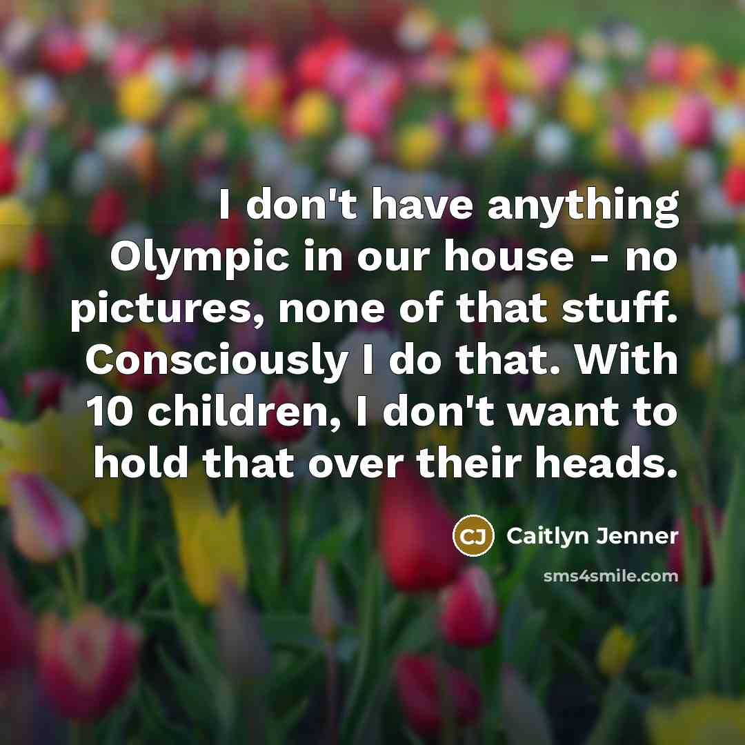 “I don't have anything Olympic in our house - no…” quote by Caitlyn Jenner