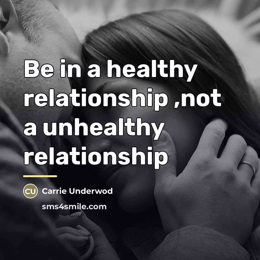 “Be in a healthy relationship ,not a unhealthy relationship…” quote by Anonymous
