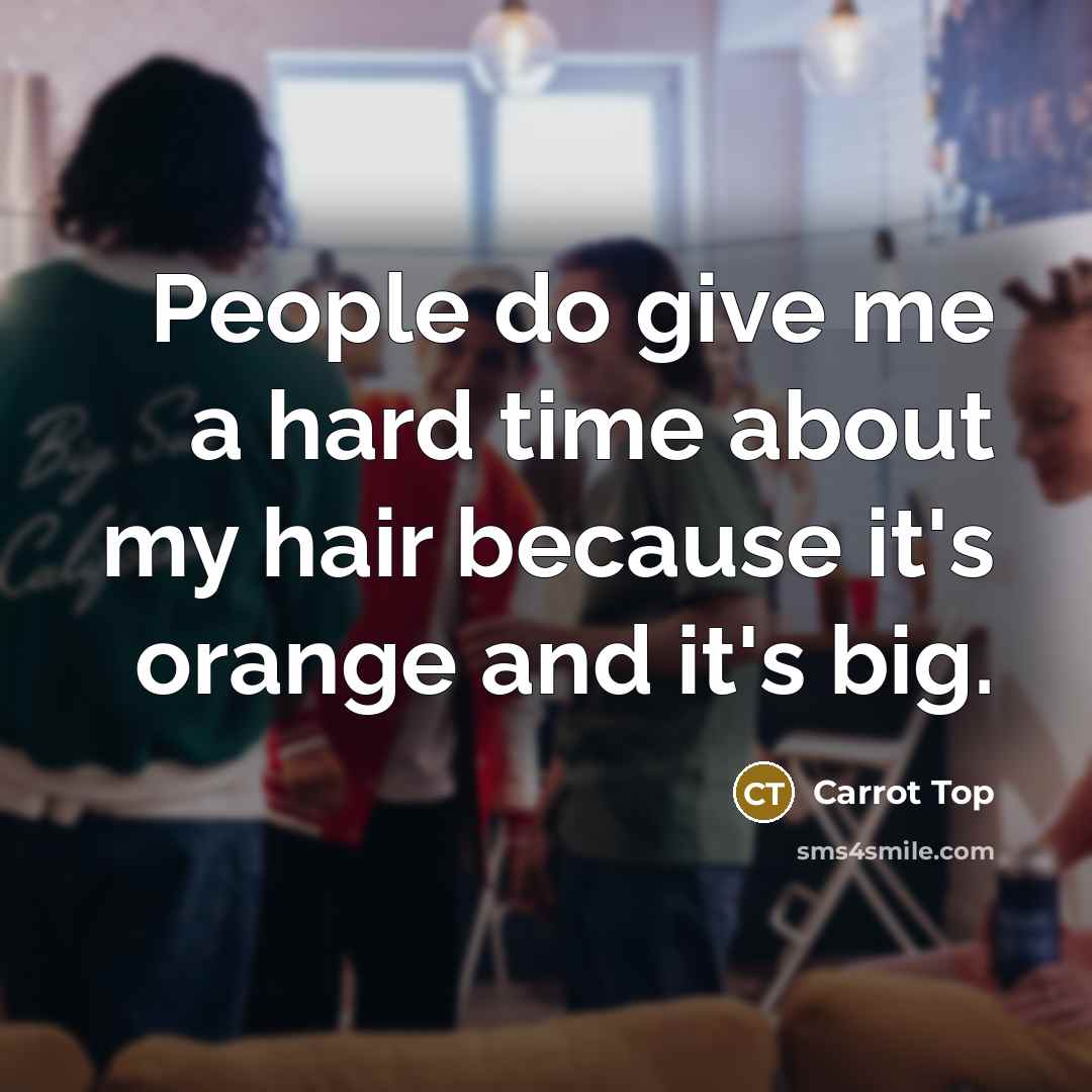 “People do give me a hard time about my hair…” quote by Carrot Top