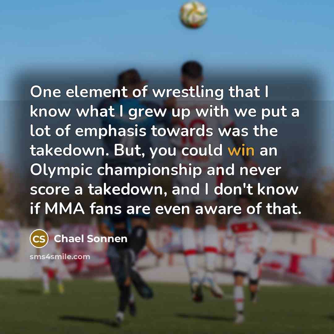 “One element of wrestling that I know what I grew…” quote by Chael Sonnen