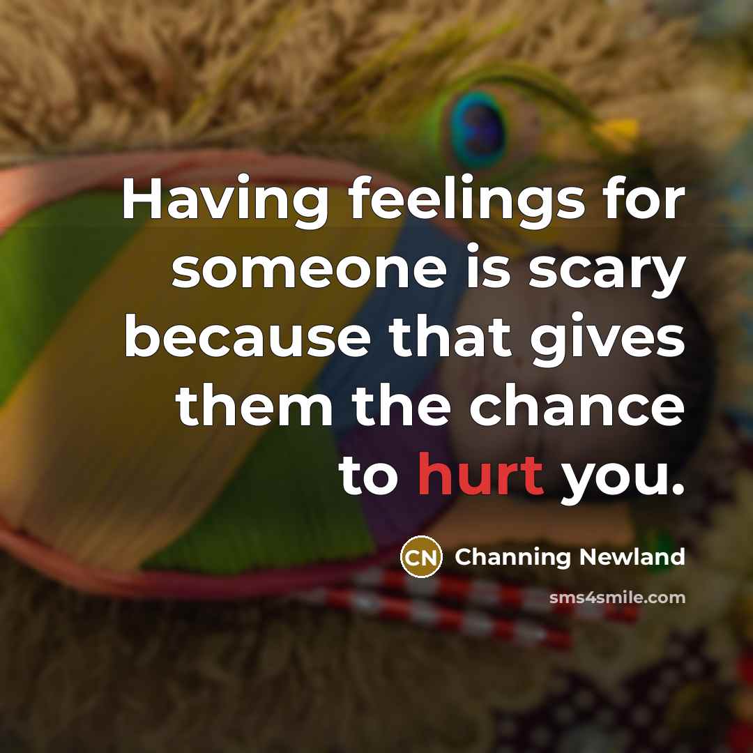 “Having feelings for someone is scary because that gives them…” quote by Channing Newland