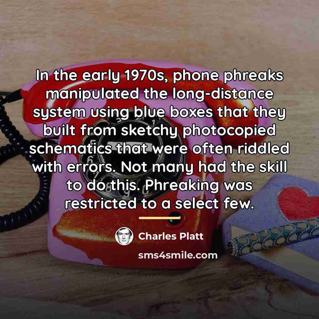 “In the early 1970s, phone phreaks manipulated the long-distance system…” quote by Charles Platt