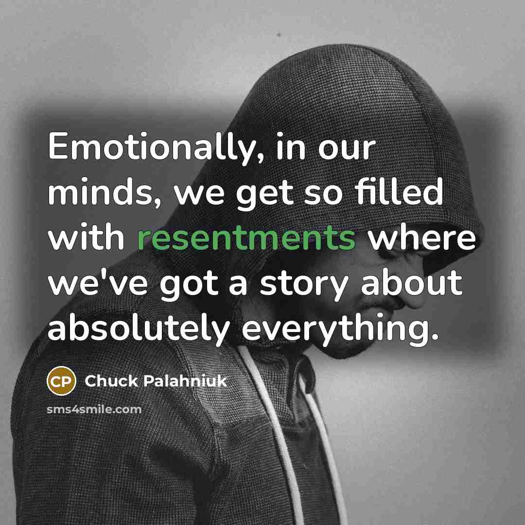 “Emotionally, in our minds, we get so filled with resentments…” quote by Chuck Palahniuk