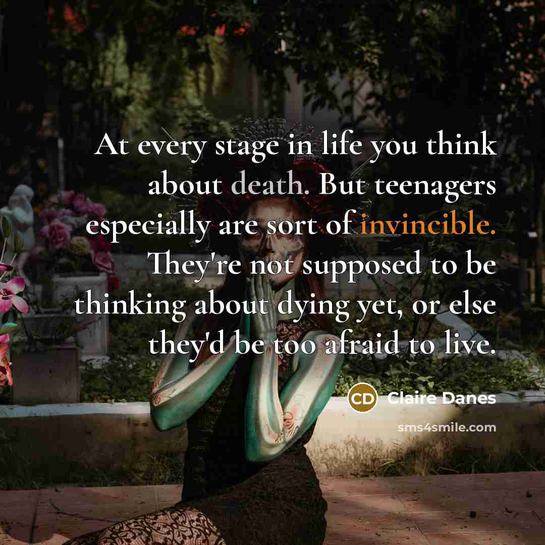 “At every stage in life you think about death. But…” quote by Claire Danes