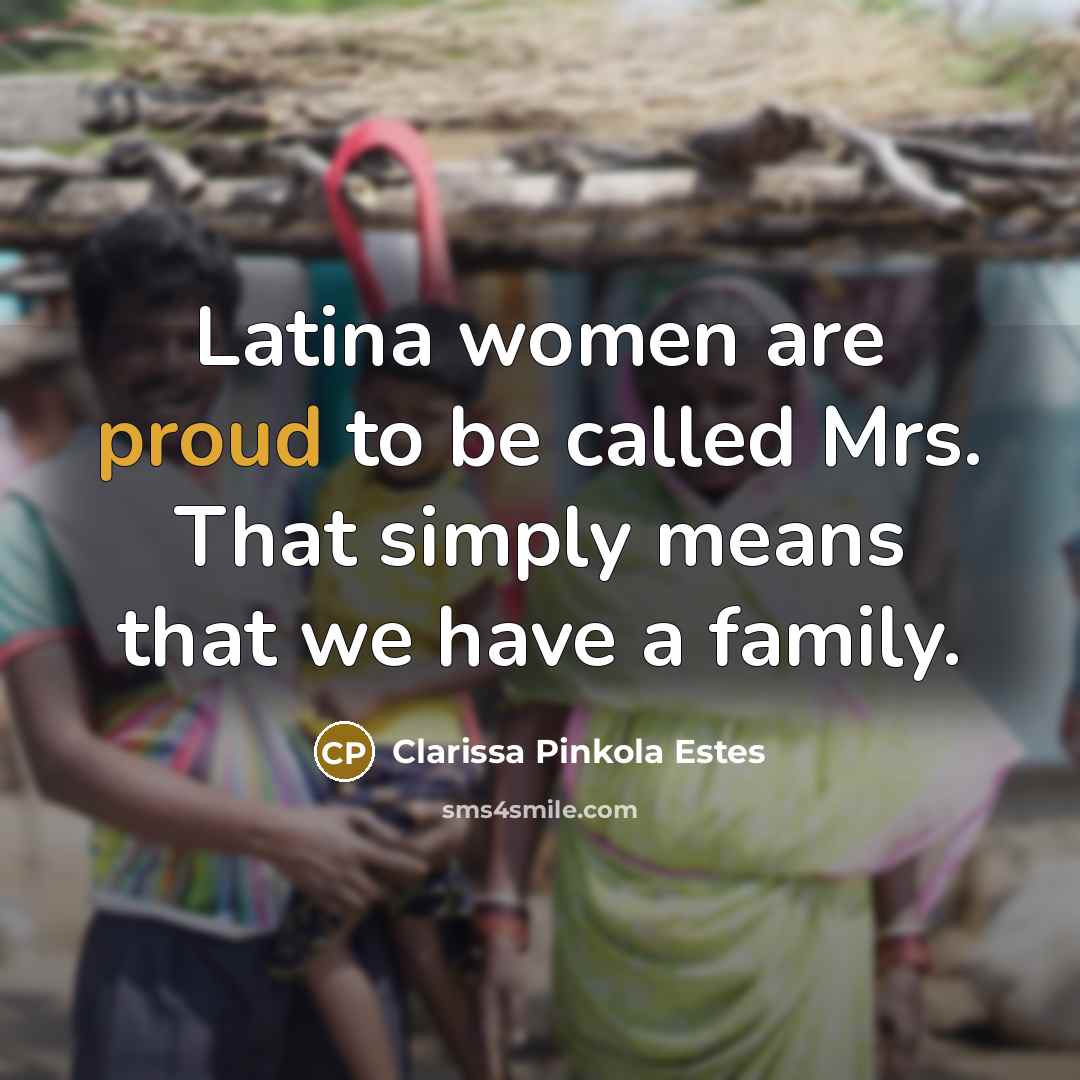 “Latina women are proud to be called Mrs. That simply…” quote by Clarissa Pinkola Estes