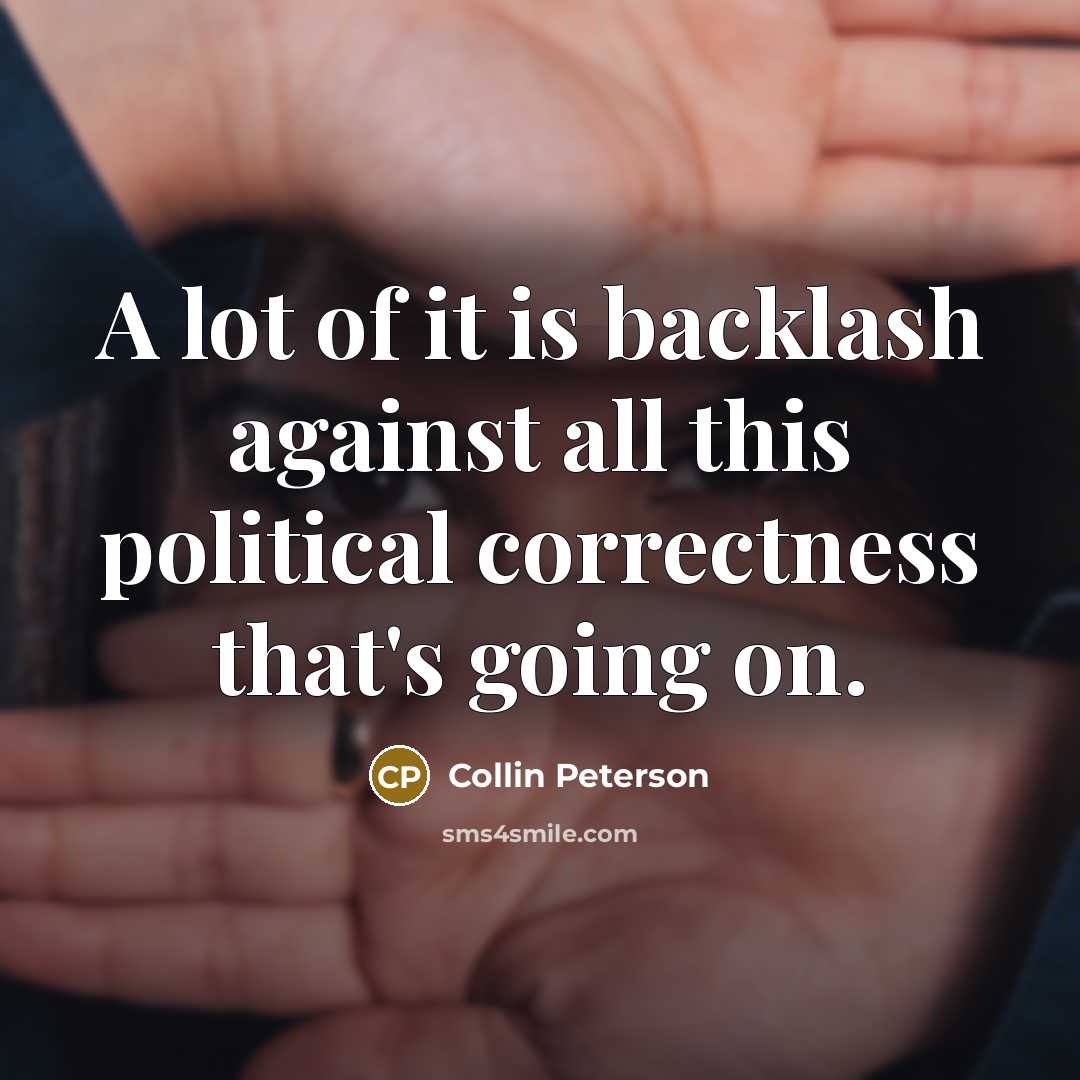 “A lot of it is backlash against all this political…” quote by Collin Peterson