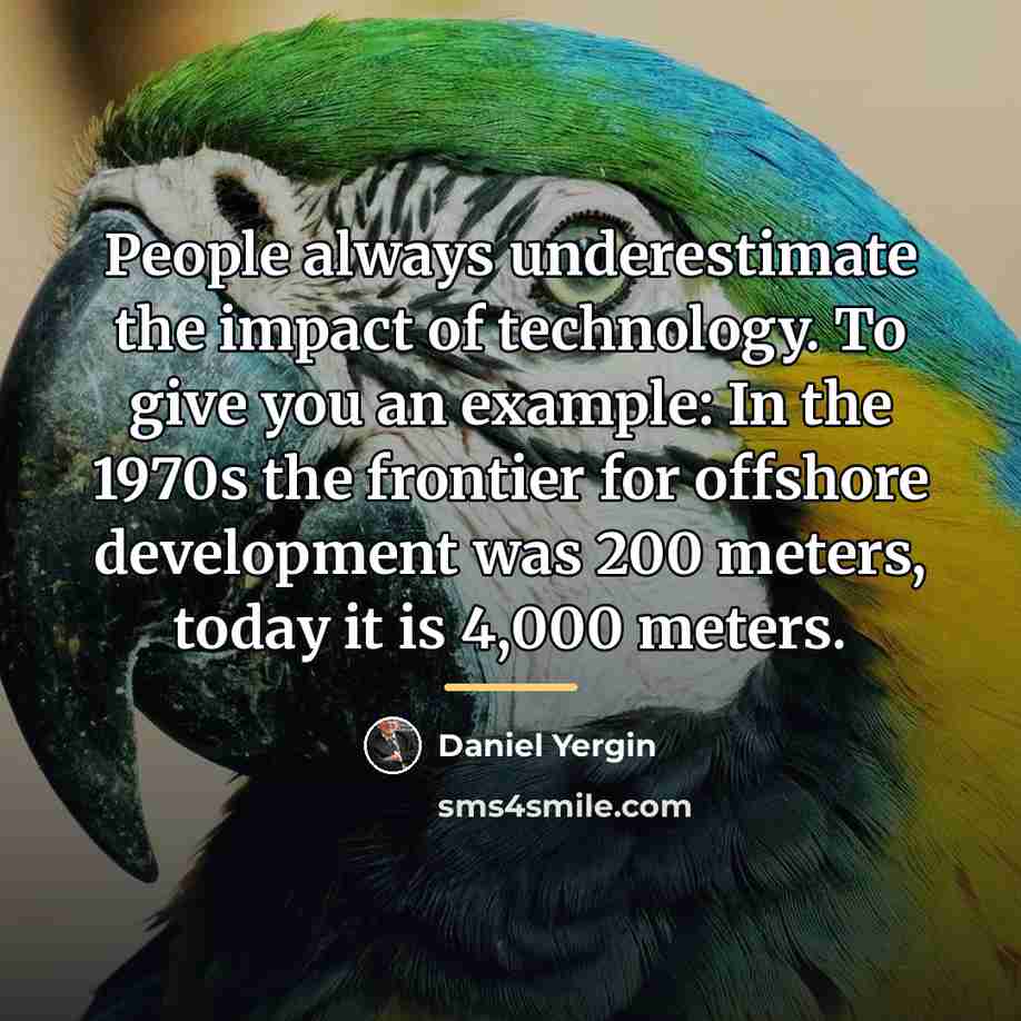 “People always underestimate the impact of technology. To give you…” quote by Daniel Yergin