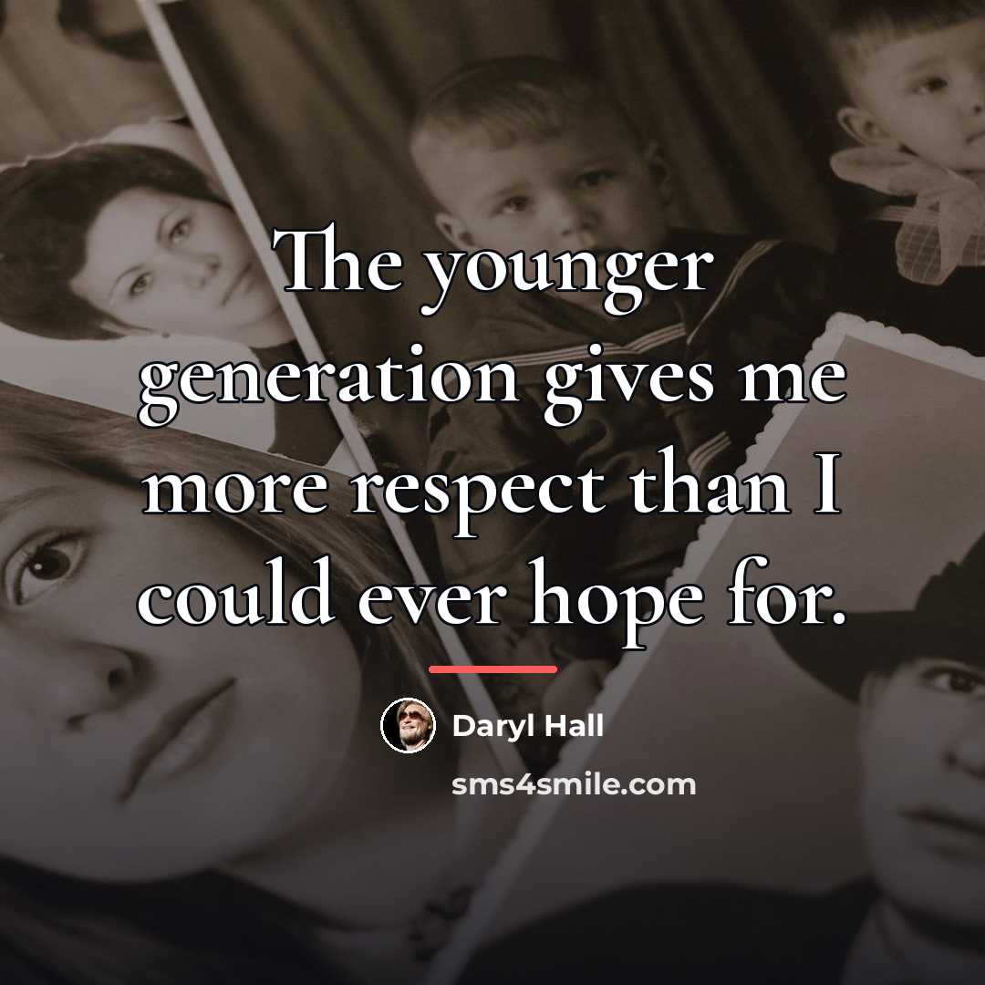 “The younger generation gives me more respect than I could…” quote by Daryl Hall