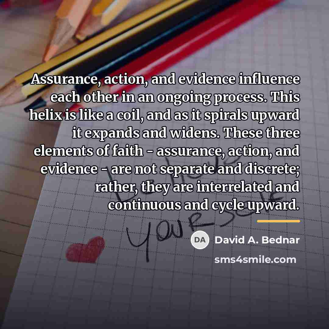 “Assurance, action, and evidence influence each other in an ongoing…” quote by David A. Bednar