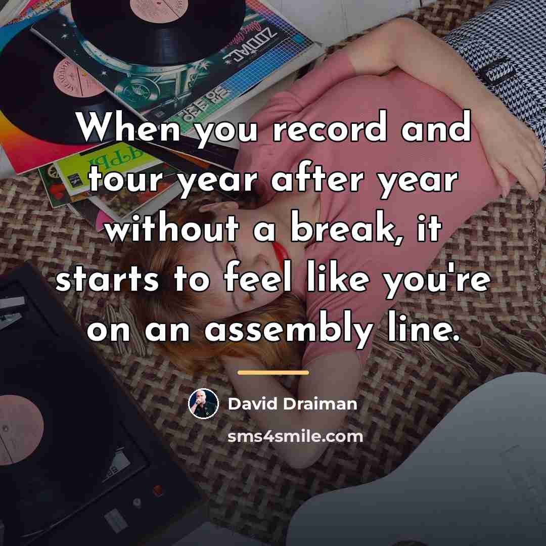 “When you record and tour year after year without a…” quote by David Draiman