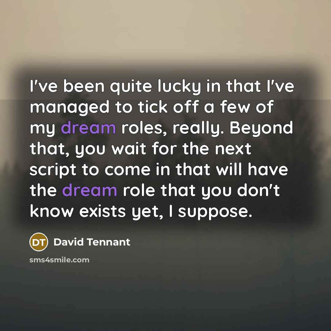 “I've been quite lucky in that I've managed to tick…” quote by David Tennant
